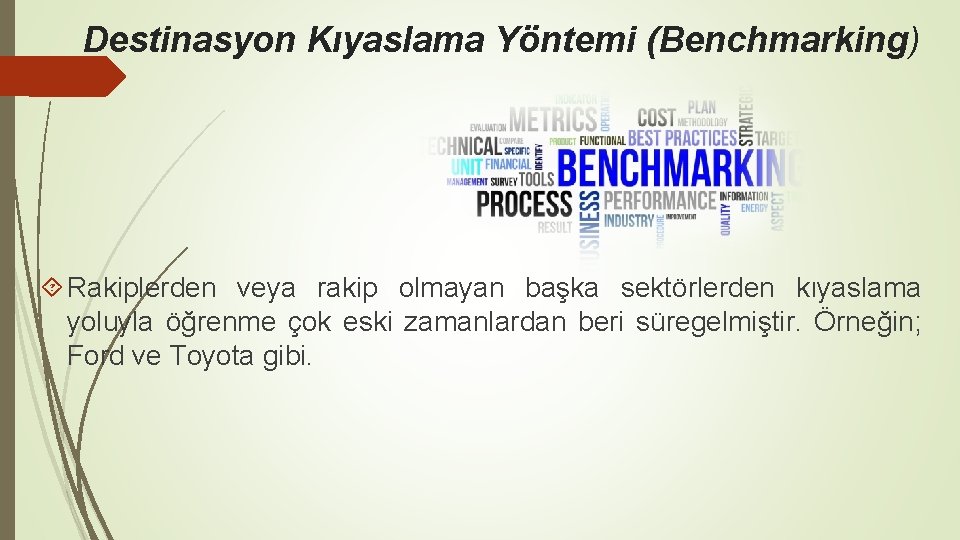 Destinasyon Kıyaslama Yöntemi (Benchmarking) Rakiplerden veya rakip olmayan başka sektörlerden kıyaslama yoluyla öğrenme çok