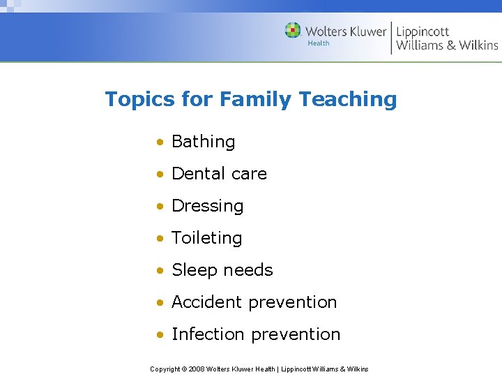 Topics for Family Teaching • Bathing • Dental care • Dressing • Toileting •