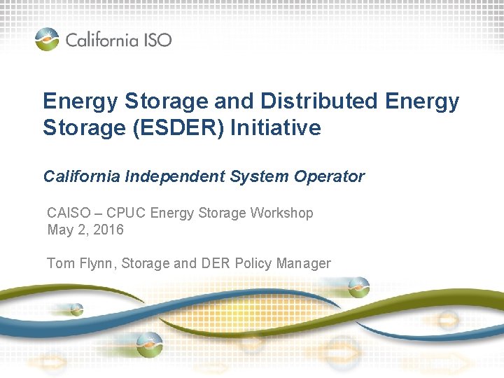Energy Storage and Distributed Energy Storage (ESDER) Initiative California Independent System Operator CAISO –