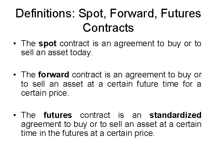 Definitions: Spot, Forward, Futures Contracts • The spot contract is an agreement to buy