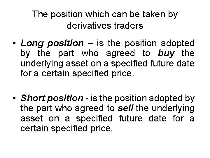 The position which can be taken by derivatives traders • Long position – is