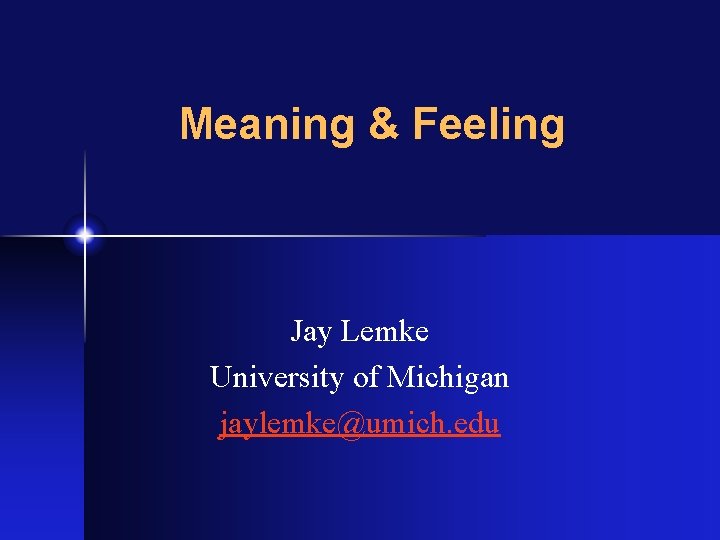 Meaning & Feeling Jay Lemke University of Michigan jaylemke@umich. edu 