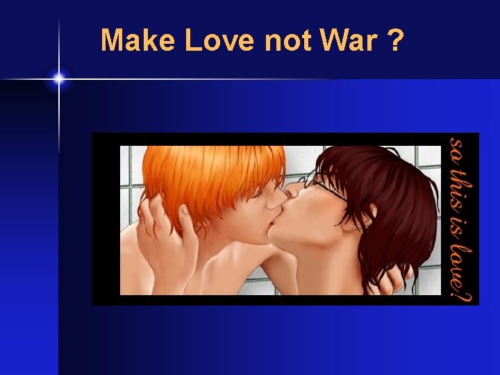 Make Love not War ? 