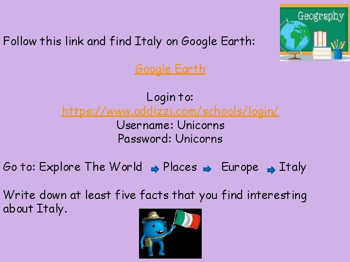 Follow this link and find Italy on Google Earth: Google Earth Login to: https: