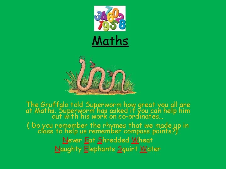 Maths The Gruffalo told Superworm how great you all are at Maths. Superworm has