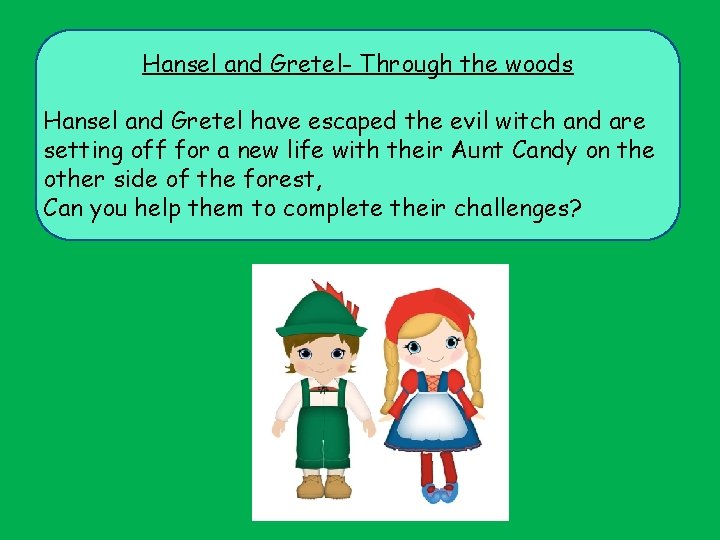 Hansel and Gretel- Through the woods Hansel and Gretel have escaped the evil witch