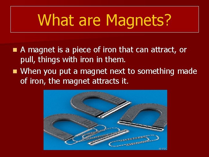 What are Magnets? A magnet is a piece of iron that can attract, or What are Magnets? A magnet is a piece of iron that can attract, or