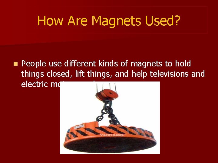 How Are Magnets Used? n People use different kinds of magnets to hold things How Are Magnets Used? n People use different kinds of magnets to hold things