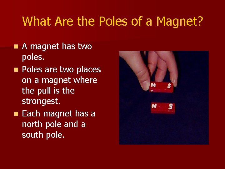 What Are the Poles of a Magnet? A magnet has two poles. n Poles What Are the Poles of a Magnet? A magnet has two poles. n Poles
