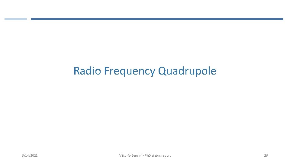 Radio Frequency Quadrupole 6/14/2021 Vittorio Bencini - Ph. D status report 26 