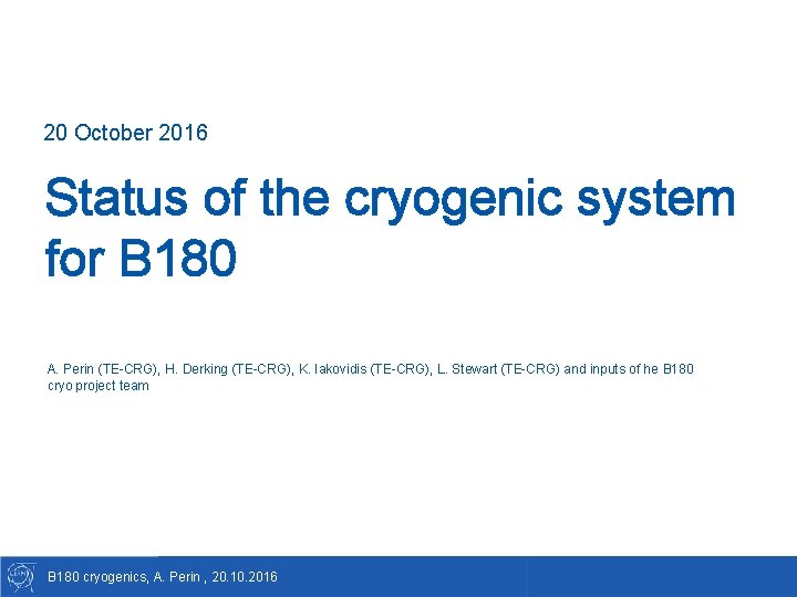 20 October 2016 Status of the cryogenic system for B 180 A. Perin (TE-CRG),