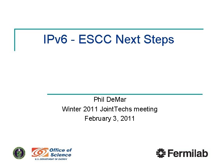 IPv 6 - ESCC Next Steps Phil De. Mar Winter 2011 Joint. Techs meeting