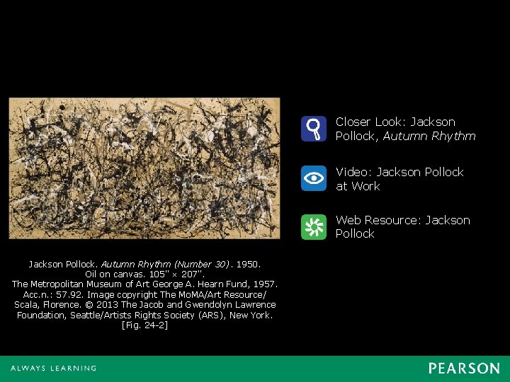 Closer Look: Jackson Pollock, Autumn Rhythm Video: Jackson Pollock at Work Web Resource: Jackson