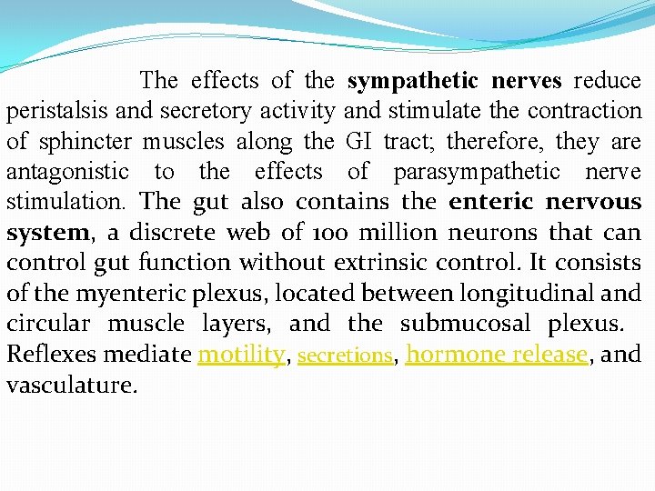 The effects of the sympathetic nerves reduce peristalsis and secretory activity and stimulate the