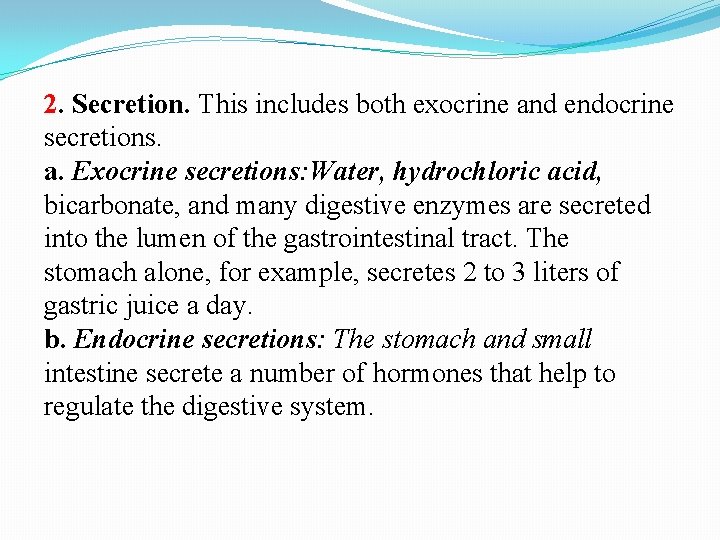 2. Secretion. This includes both exocrine and endocrine secretions. a. Exocrine secretions: Water, hydrochloric