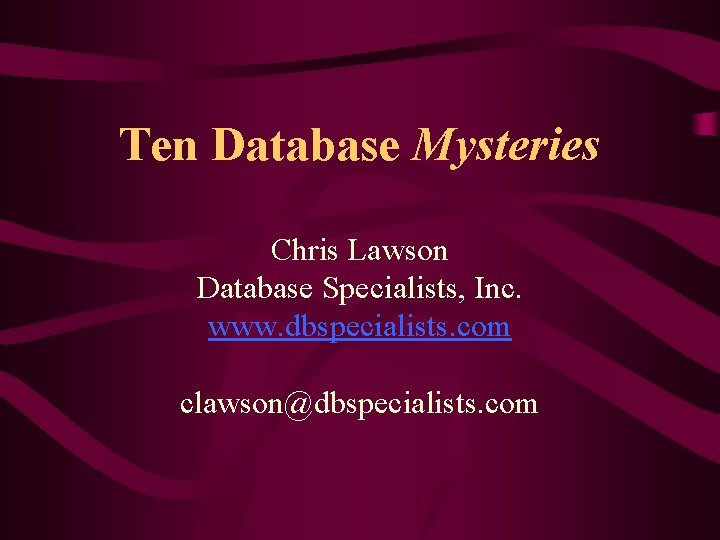 Ten Database Mysteries Chris Lawson Database Specialists, Inc. www. dbspecialists. com clawson@dbspecialists. com 
