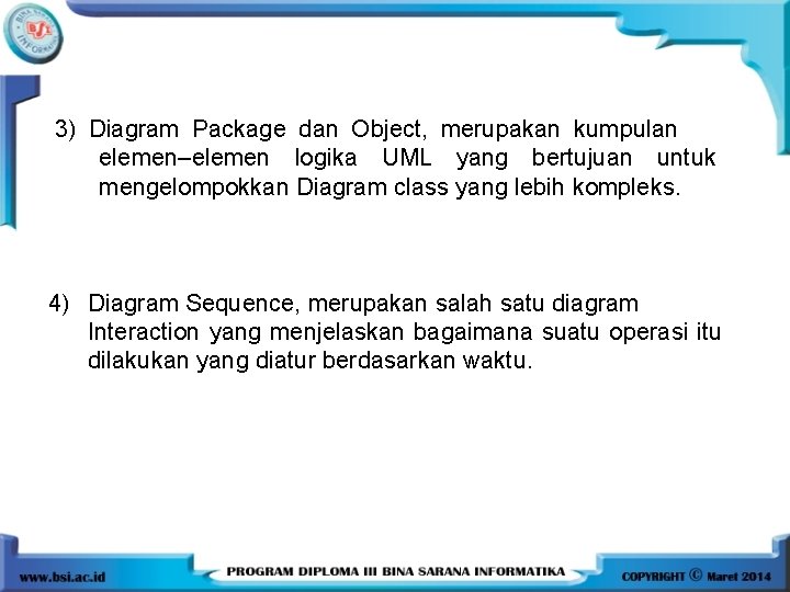 3) Diagram Package dan Object, merupakan kumpulan elemen–elemen logika UML yang bertujuan untuk mengelompokkan 3) Diagram Package dan Object, merupakan kumpulan elemen–elemen logika UML yang bertujuan untuk mengelompokkan
