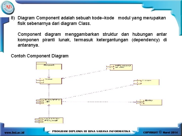8) Diagram Component adalah sebuah kode–kode modul yang merupakan fisik sebenarnya dari diagram Class. 8) Diagram Component adalah sebuah kode–kode modul yang merupakan fisik sebenarnya dari diagram Class.