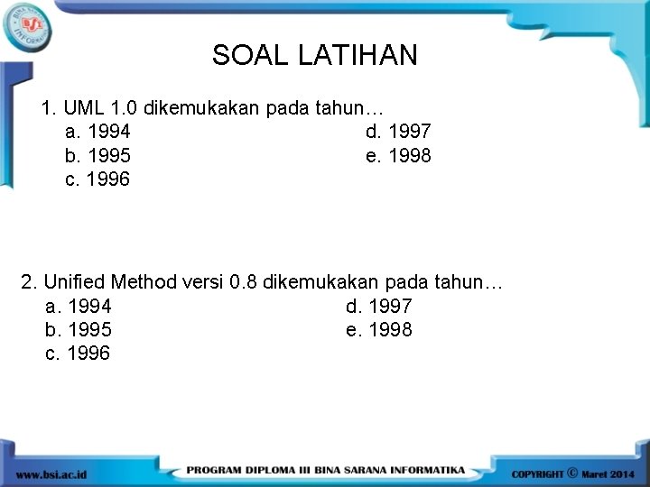 SOAL LATIHAN 1. UML 1. 0 dikemukakan pada tahun… a. 1994 d. 1997 b. SOAL LATIHAN 1. UML 1. 0 dikemukakan pada tahun… a. 1994 d. 1997 b.