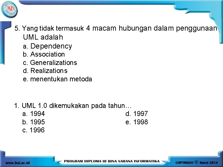5. Yang tidak termasuk 4 macam hubungan dalam penggunaan UML adalah a. Dependency b. 5. Yang tidak termasuk 4 macam hubungan dalam penggunaan UML adalah a. Dependency b.
