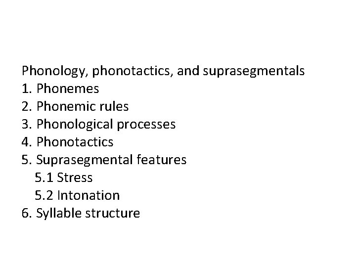 Phonology, phonotactics, and suprasegmentals 1. Phonemes 2. Phonemic rules 3. Phonological processes 4. Phonotactics