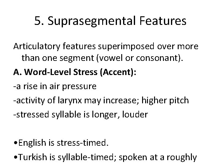 5. Suprasegmental Features Articulatory features superimposed over more than one segment (vowel or consonant).