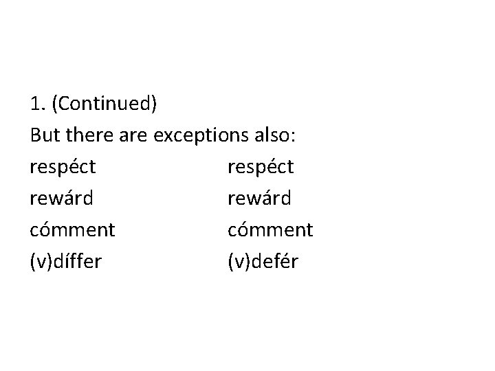 1. (Continued) But there are exceptions also: respéct rewárd cómment (v)díffer (v)defér 
