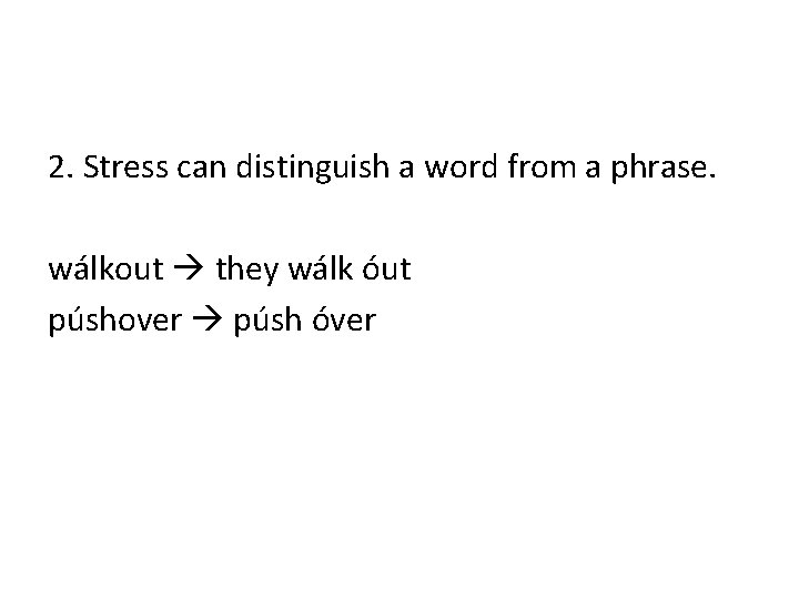 2. Stress can distinguish a word from a phrase. wálkout they wálk óut púshover