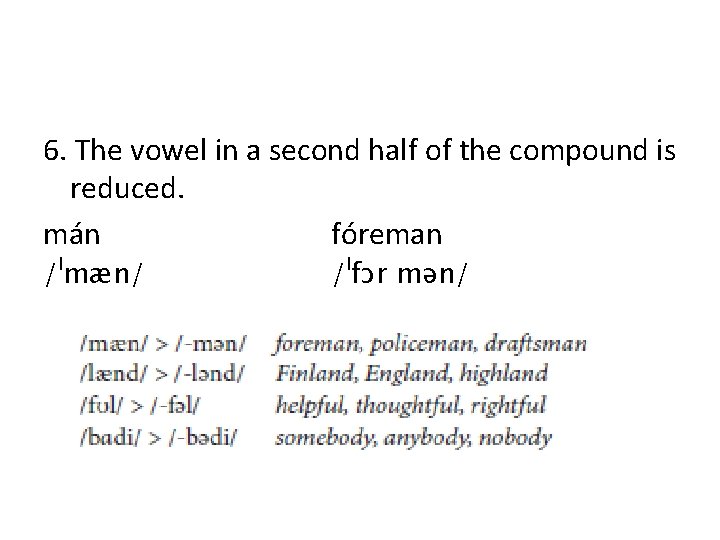 6. The vowel in a second half of the compound is reduced. mán fóreman