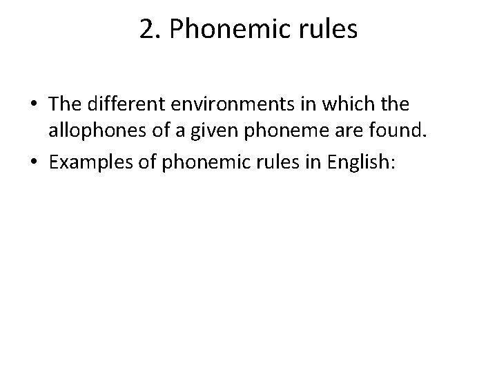 2. Phonemic rules • The different environments in which the allophones of a given
