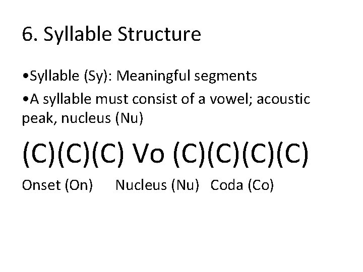 6. Syllable Structure • Syllable (Sy): Meaningful segments • A syllable must consist of
