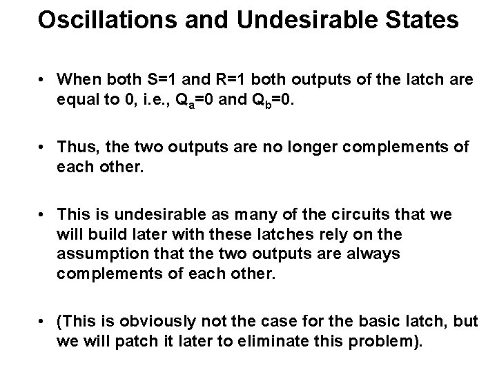 Oscillations and Undesirable States • When both S=1 and R=1 both outputs of the