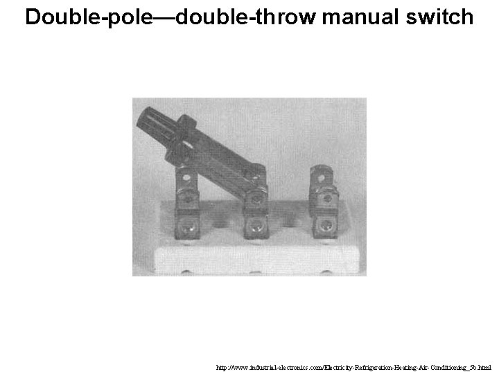 Double-pole—double-throw manual switch http: //www. industrial-electronics. com/Electricity-Refrigeration-Heating-Air-Conditioning_5 b. html 