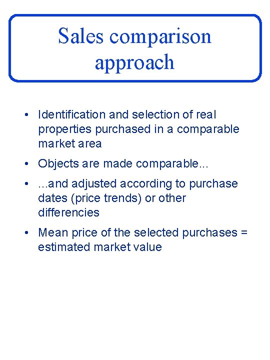 Sales comparison approach • Identification and selection of real properties purchased in a comparable