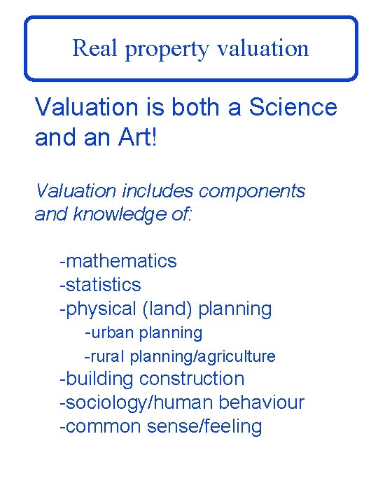 Real property valuation Valuation is both a Science and an Art! Valuation includes components