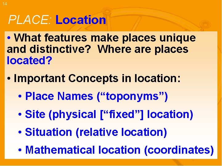 14 PLACE: Location • What features make places unique and distinctive? Where are places