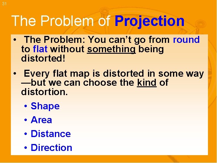31 The Problem of Projection • The Problem: You can’t go from round to