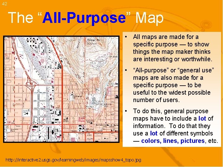 42 The “All-Purpose” Map • All maps are made for a specific purpose —