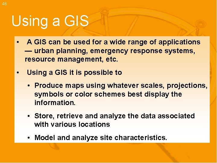 46 Using a GIS • A GIS can be used for a wide range