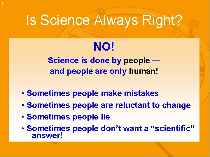 8 Is Science Always Right? NO! Science is done by people — and people
