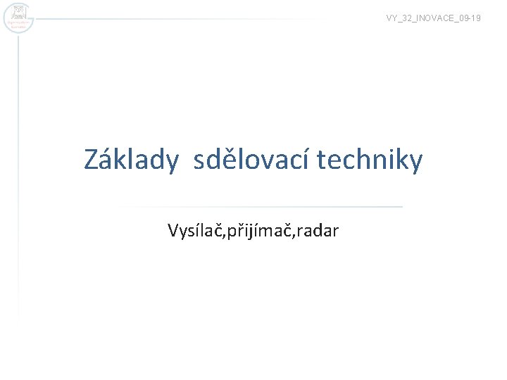 VY_32_INOVACE_09 -19 Základy sdělovací techniky Vysílač, přijímač, radar 