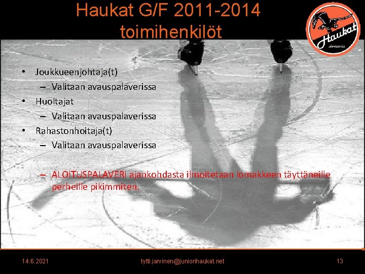 Haukat G/F 2011 -2014 toimihenkilöt • Joukkueenjohtaja(t) – Valitaan avauspalaverissa • Huoltajat – Valitaan Haukat G/F 2011 -2014 toimihenkilöt • Joukkueenjohtaja(t) – Valitaan avauspalaverissa • Huoltajat – Valitaan