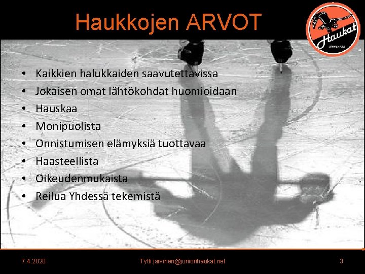 Haukkojen ARVOT • • Kaikkien halukkaiden saavutettavissa Jokaisen omat lähtökohdat huomioidaan Hauskaa Monipuolista Onnistumisen Haukkojen ARVOT • • Kaikkien halukkaiden saavutettavissa Jokaisen omat lähtökohdat huomioidaan Hauskaa Monipuolista Onnistumisen
