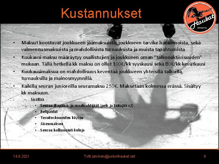 Kustannukset • • Maksut koostuvat joukkueen jäämaksuista, joukkueen tarvike hankinnoista, sekä valmennusmaksuista ja mahdollisista Kustannukset • • Maksut koostuvat joukkueen jäämaksuista, joukkueen tarvike hankinnoista, sekä valmennusmaksuista ja mahdollisista