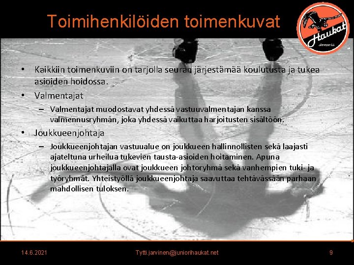 Toimihenkilöiden toimenkuvat • Kaikkiin toimenkuviin on tarjolla seuran järjestämää koulutusta ja tukea asioiden hoidossa. Toimihenkilöiden toimenkuvat • Kaikkiin toimenkuviin on tarjolla seuran järjestämää koulutusta ja tukea asioiden hoidossa.