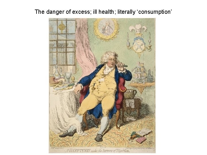 The danger of excess; ill health; literally ‘consumption’ The danger of excess; ill health; literally ‘consumption’