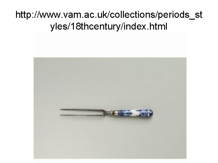 http: //www. vam. ac. uk/collections/periods_st yles/18 thcentury/index. html http: //www. vam. ac. uk/collections/periods_st yles/18 thcentury/index. html