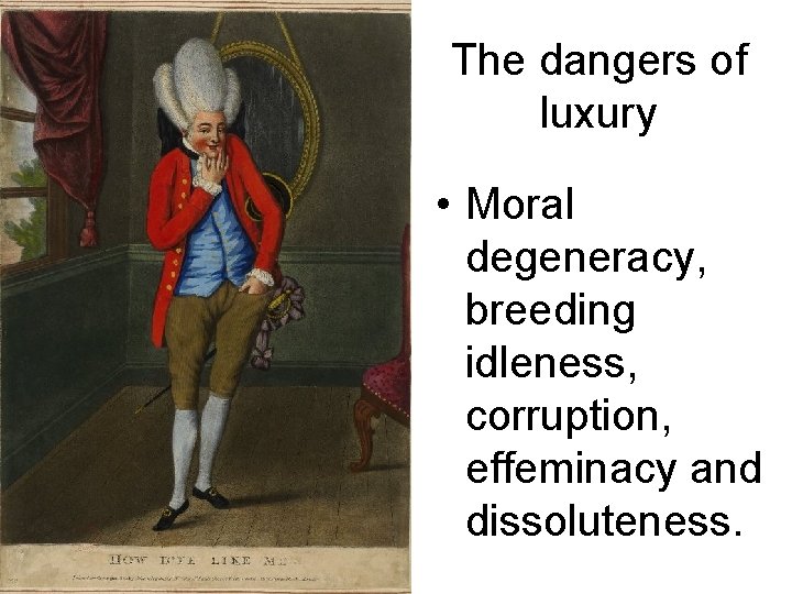 The dangers of luxury • Moral degeneracy, breeding idleness, corruption, effeminacy and dissoluteness. The dangers of luxury • Moral degeneracy, breeding idleness, corruption, effeminacy and dissoluteness.