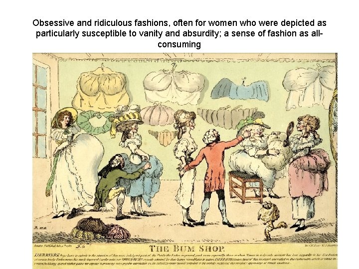 Obsessive and ridiculous fashions, often for women who were depicted as particularly susceptible to Obsessive and ridiculous fashions, often for women who were depicted as particularly susceptible to