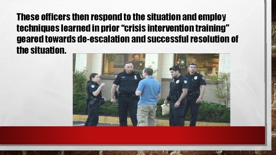 These officers then respond to the situation and employ techniques learned in prior “crisis